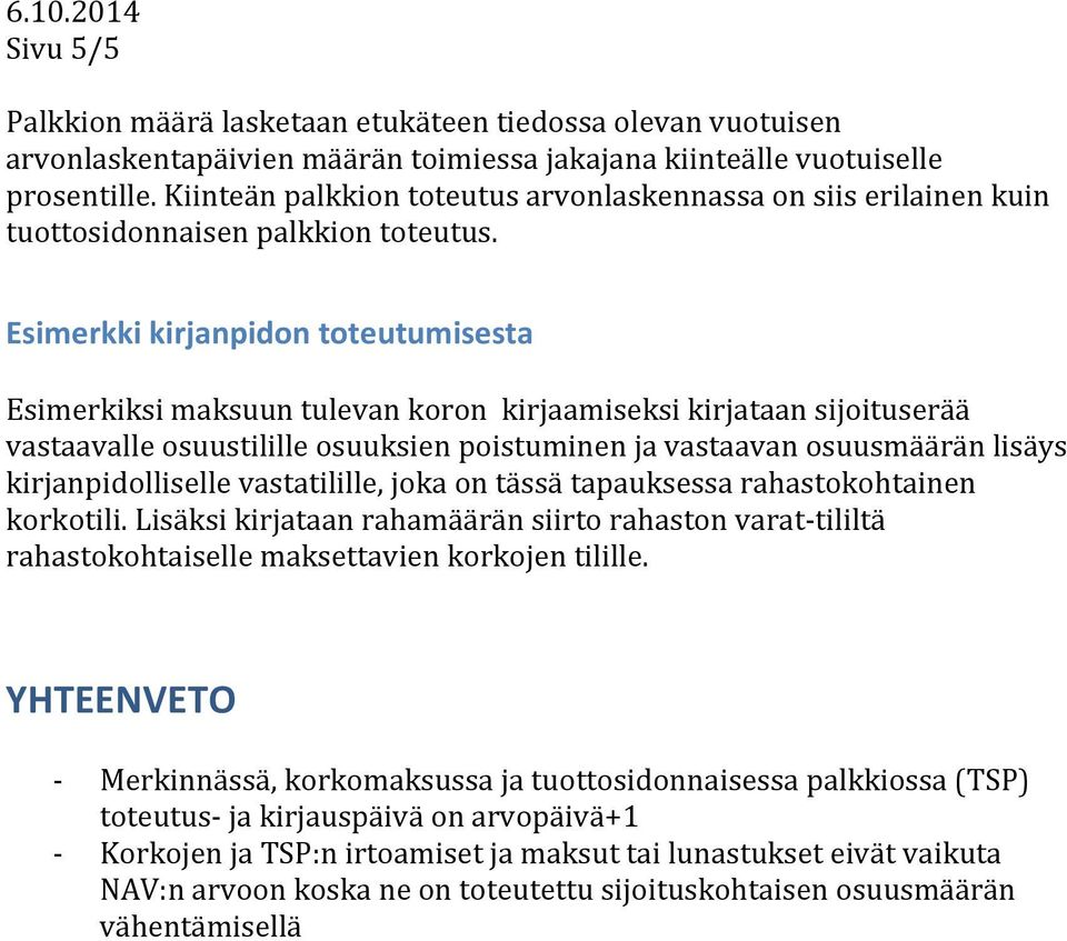 Esimerkki kirjanpidon toteutumisesta Esimerkiksi maksuun tulevan koron kirjaamiseksi kirjataan sijoituserää vastaavalle osuustilille osuuksien poistuminen ja vastaavan osuusmäärän lisäys