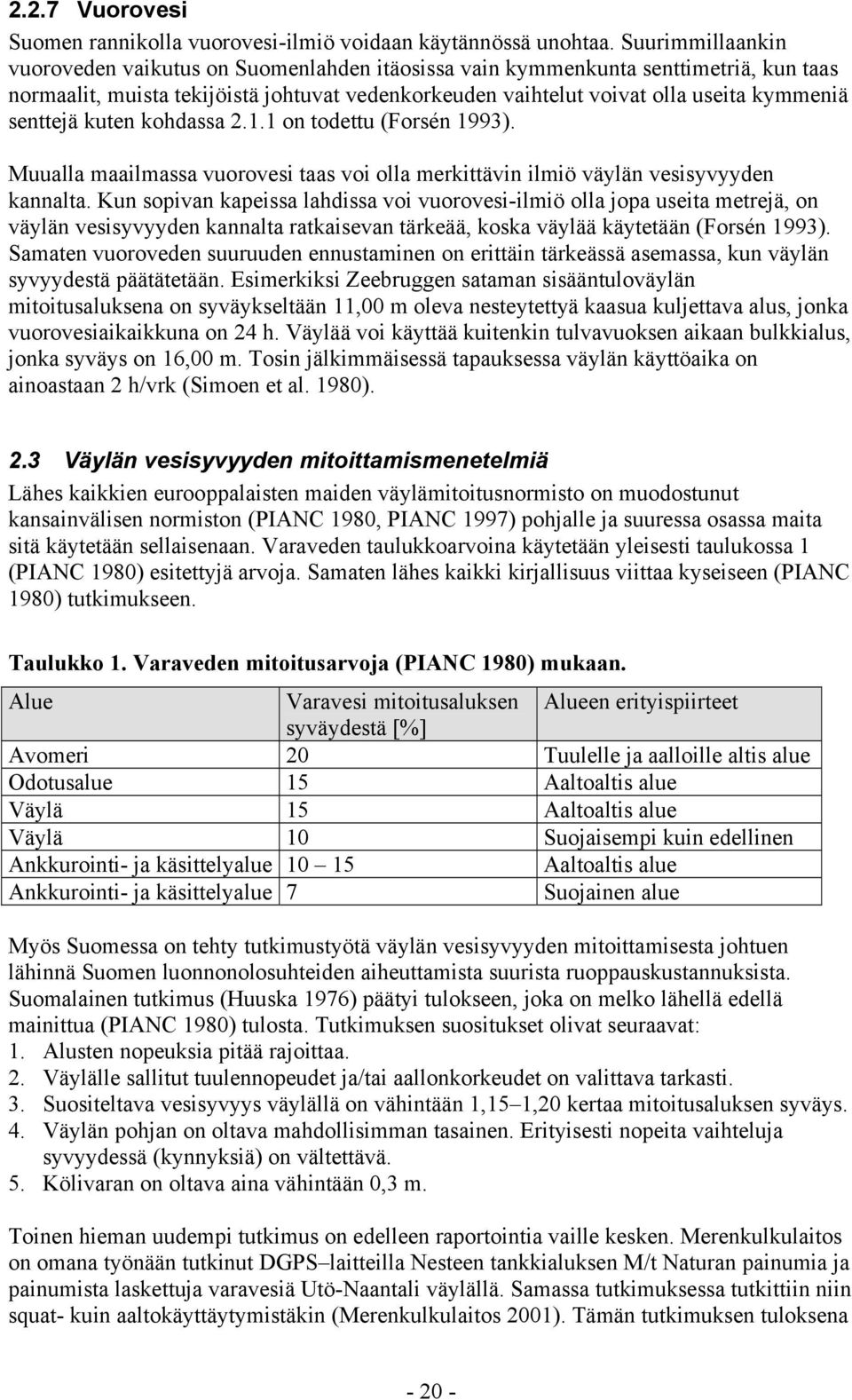 senttejä kuten kohdassa 2.1.1 on todettu (Forsén 1993). Muualla maailmassa vuorovesi taas voi olla merkittävin ilmiö väylän vesisyvyyden kannalta.