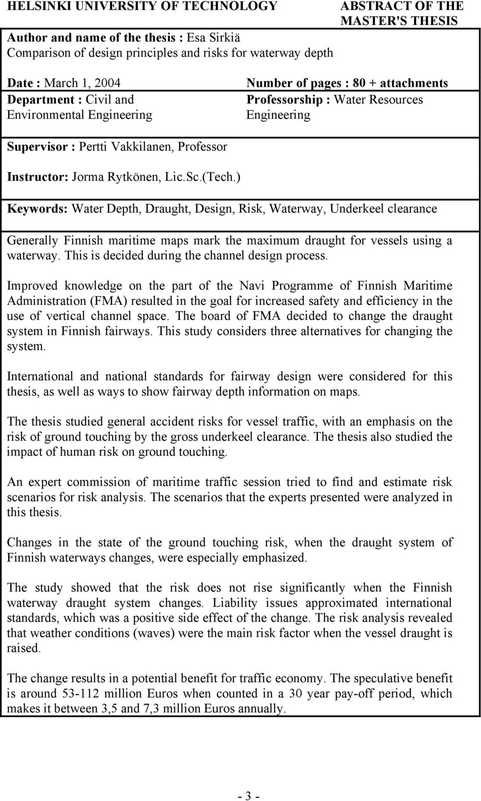 Lic.Sc.(Tech.) Keywords: Water Depth, Draught, Design, Risk, Waterway, Underkeel clearance Generally Finnish maritime maps mark the maximum draught for vessels using a waterway.