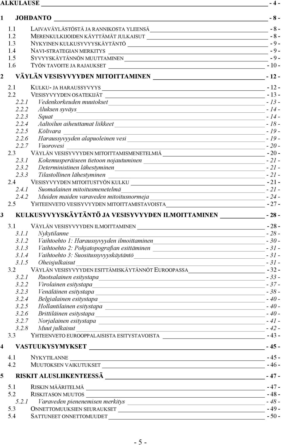 2.2 Aluksen syväys - 14-2.2.3 Squat - 14-2.2.4 Aaltoilun aiheuttamat liikkeet - 18-2.2.5 Kölivara - 19-2.2.6 Haraussyvyyden alapuoleinen vesi - 19-2.2.7 Vuorovesi - 20-2.