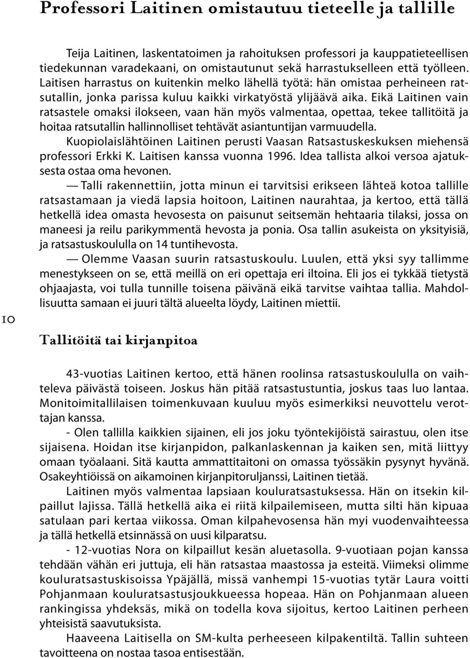 Eikä Laitinen vain ratsastele omaksi ilokseen, vaan hän myös valmentaa, opettaa, tekee tallitöitä ja hoitaa ratsutallin hallinnolliset tehtävät asiantuntijan varmuudella.