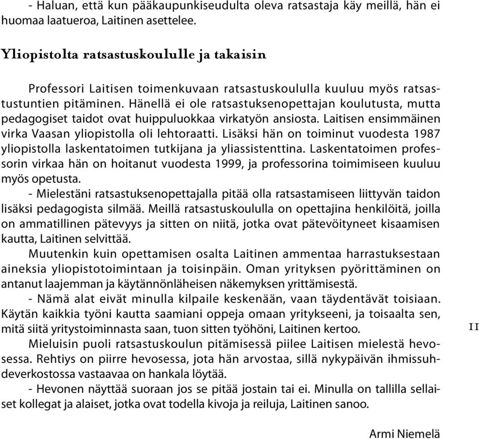 Hänellä ei ole ratsastuksenopettajan koulutusta, mutta pedagogiset taidot ovat huippuluokkaa virkatyön ansiosta. Laitisen ensimmäinen virka Vaasan yliopistolla oli lehtoraatti.