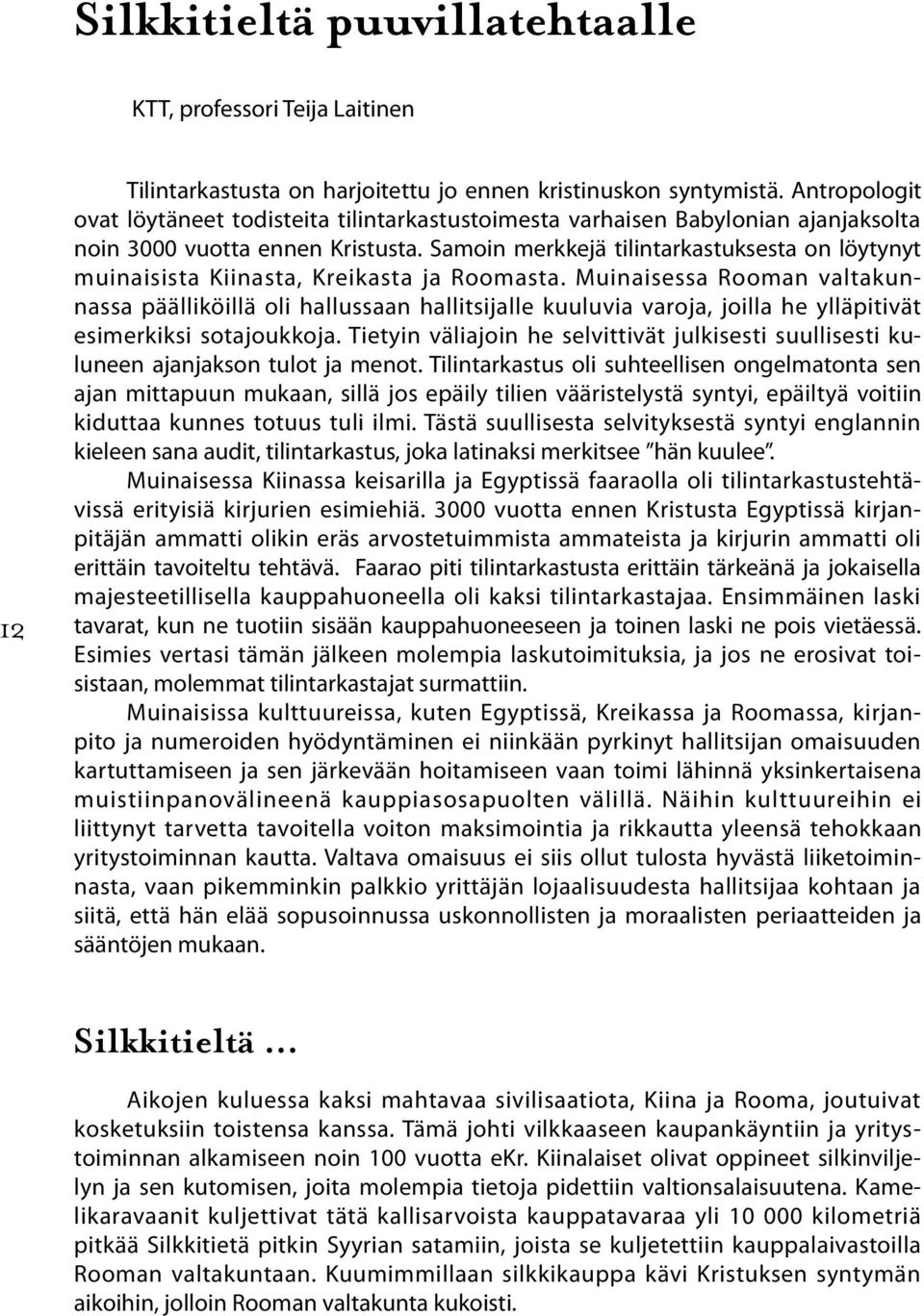 Samoin merkkejä tilintarkastuksesta on löytynyt muinaisista Kiinasta, Kreikasta ja Roomasta.