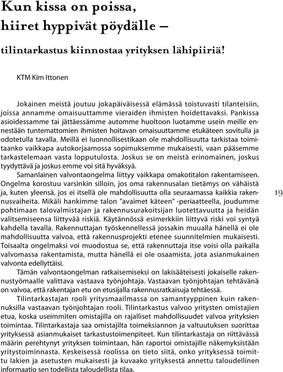 Pankissa asioidessamme tai jättäessämme automme huoltoon luotamme usein meille ennestään tuntemattomien ihmisten hoitavan omaisuuttamme etukäteen sovitulla ja odotetulla tavalla.