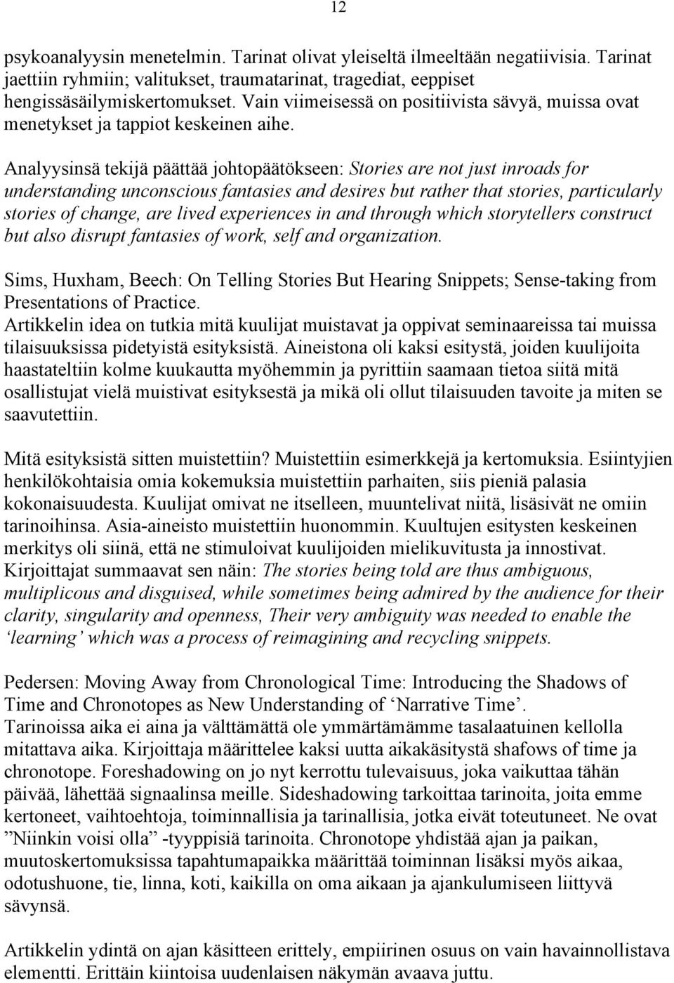 Analyysinsä tekijä päättää johtopäätökseen: Stories are not just inroads for understanding unconscious fantasies and desires but rather that stories, particularly stories of change, are lived