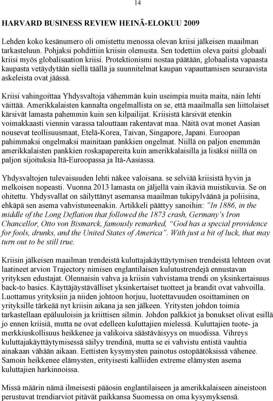 Protektionismi nostaa päätään, globaalista vapaasta kaupasta vetäydytään siellä täällä ja suunnitelmat kaupan vapauttamisen seuraavista askeleista ovat jäässä.