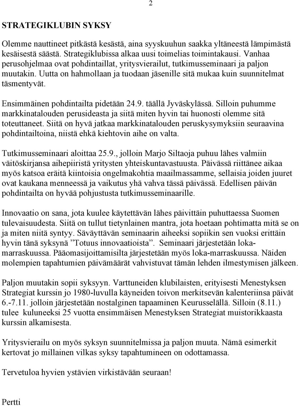 Ensimmäinen pohdintailta pidetään 24.9. täällä Jyväskylässä. Silloin puhumme markkinatalouden perusideasta ja siitä miten hyvin tai huonosti olemme sitä toteuttaneet.