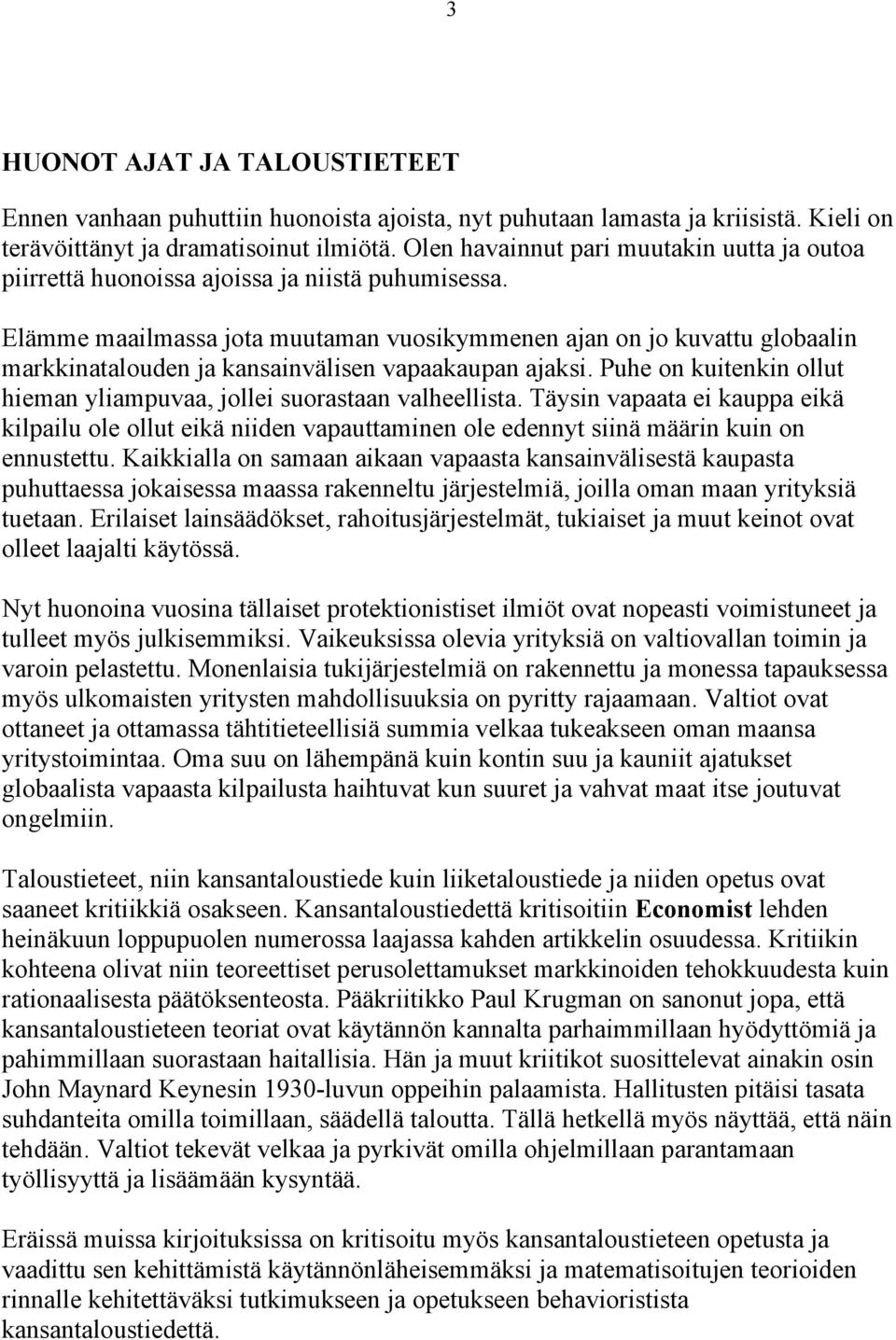 Elämme maailmassa jota muutaman vuosikymmenen ajan on jo kuvattu globaalin markkinatalouden ja kansainvälisen vapaakaupan ajaksi.