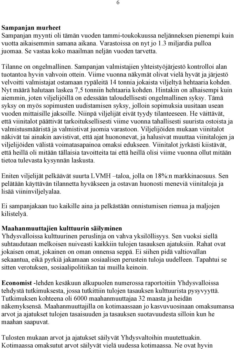 Viime vuonna näkymät olivat vielä hyvät ja järjestö velvoitti valmistajat ostamaan rypäleitä 14 tonnia jokaista viljeltyä hehtaaria kohden. Nyt määrä halutaan laskea 7,5 tonniin hehtaaria kohden.