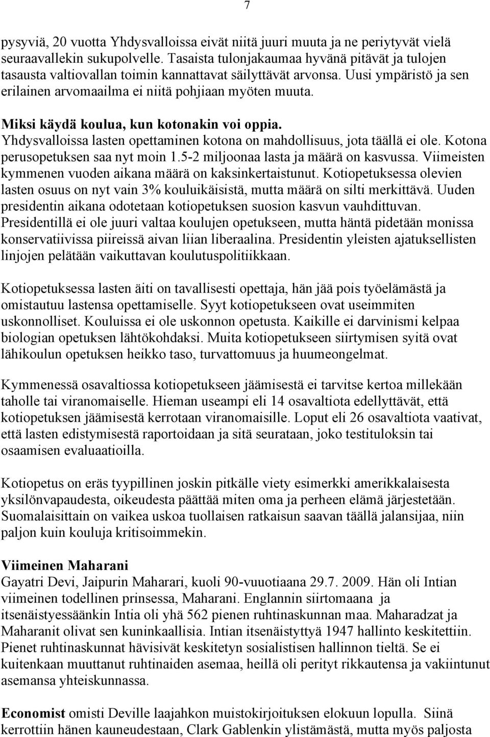 Miksi käydä koulua, kun kotonakin voi oppia. Yhdysvalloissa lasten opettaminen kotona on mahdollisuus, jota täällä ei ole. Kotona perusopetuksen saa nyt moin 1.