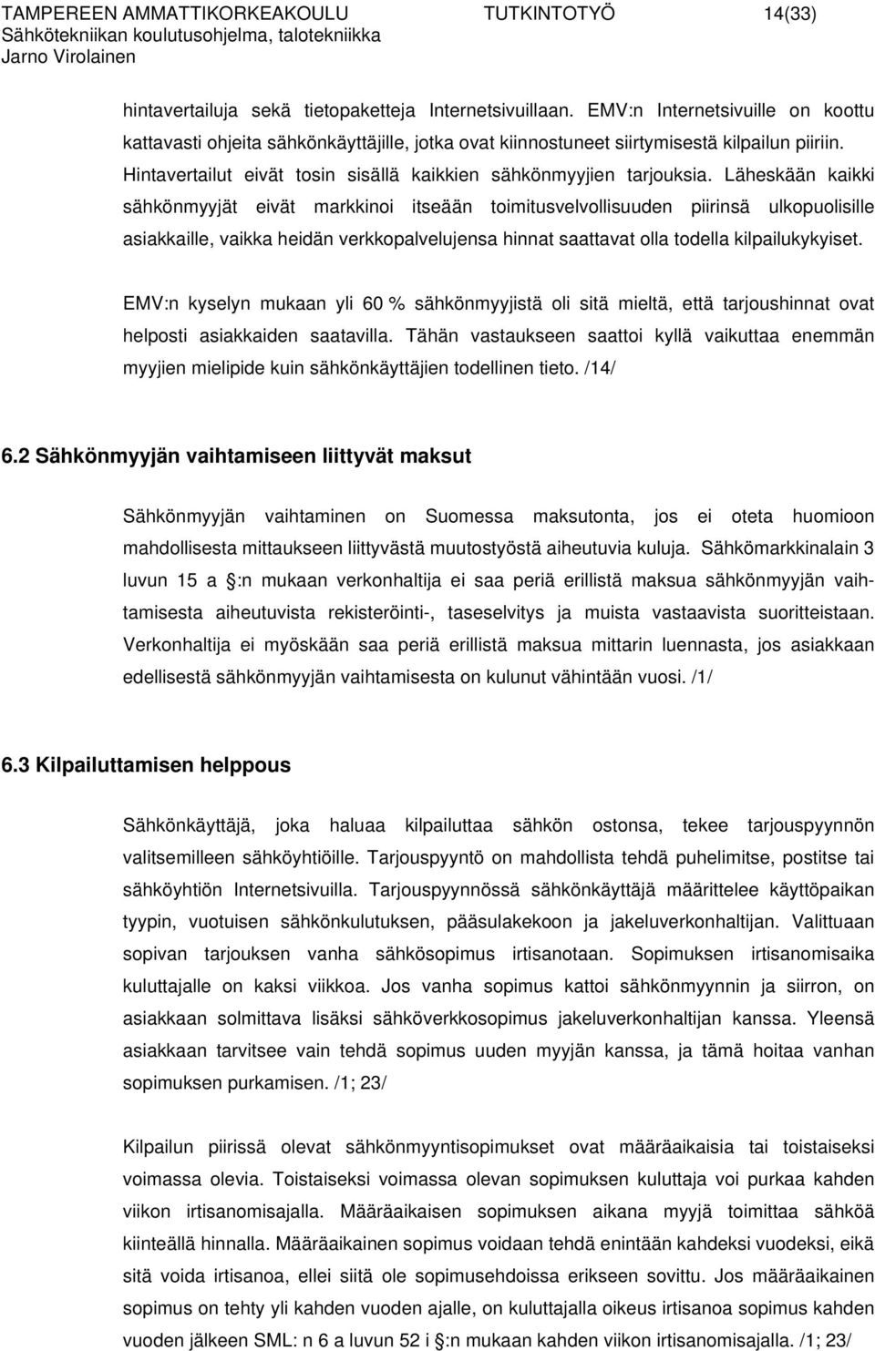 Läheskään kaikki sähkönmyyjät eivät markkinoi itseään toimitusvelvollisuuden piirinsä ulkopuolisille asiakkaille, vaikka heidän verkkopalvelujensa hinnat saattavat olla todella kilpailukykyiset.