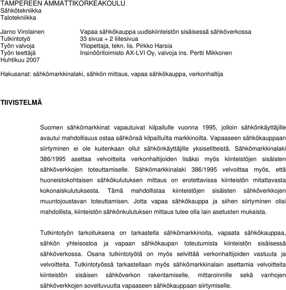 Pertti Mikkonen Hakusanat: sähkömarkkinalaki, sähkön mittaus, vapaa sähkökauppa, verkonhaltija TIIVISTELMÄ Suomen sähkömarkkinat vapautuivat kilpailulle vuonna 1995, jolloin sähkönkäyttäjille avautui