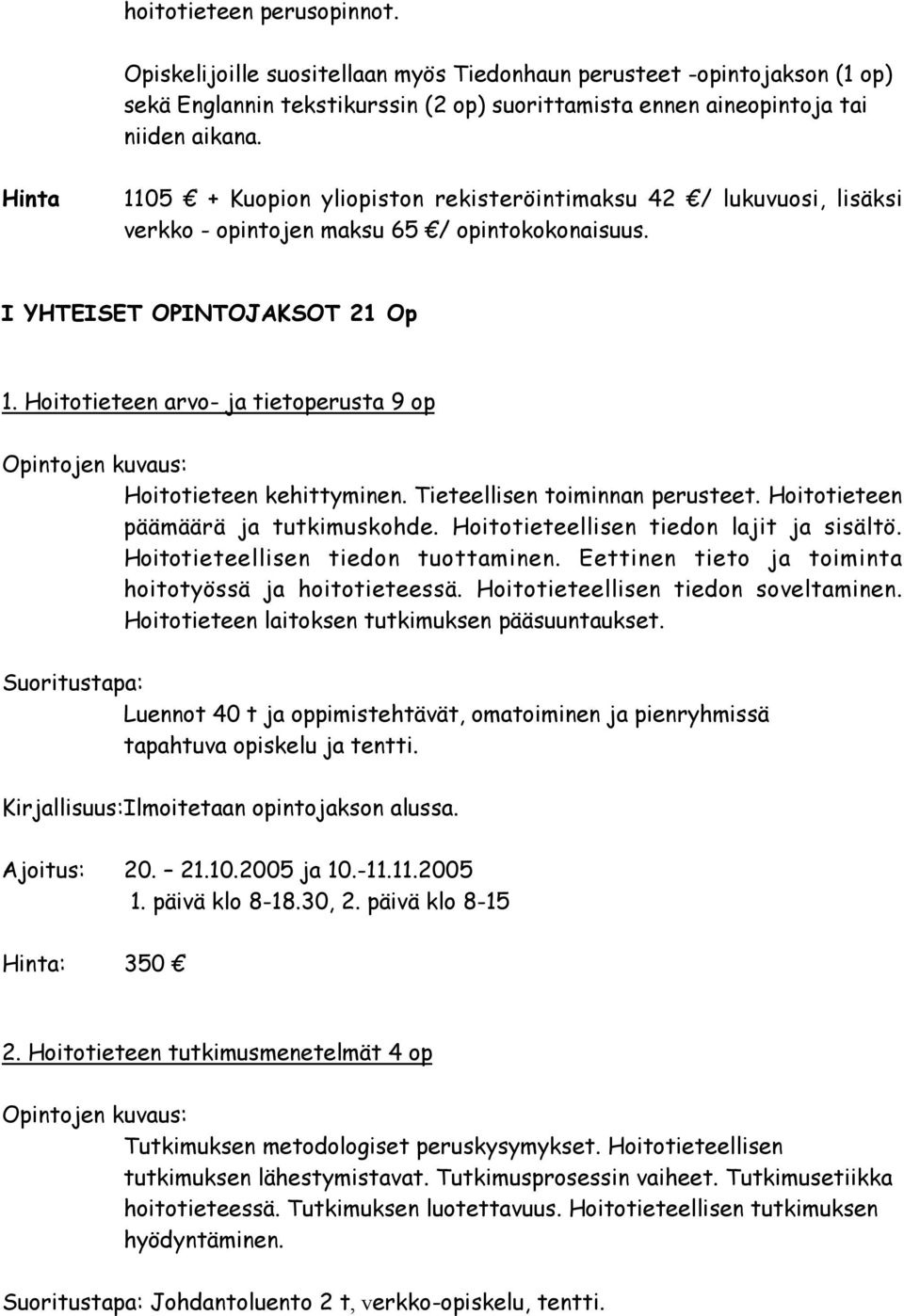 Hoitotieteen arvo- ja tietoperusta 9 op Hoitotieteen kehittyminen. Tieteellisen toiminnan perusteet. Hoitotieteen päämäärä ja tutkimuskohde. Hoitotieteellisen tiedon lajit ja sisältö.