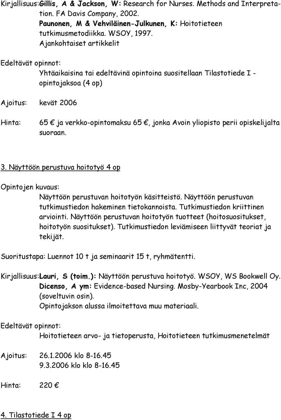 opiskelijalta suoraan. 3. Näyttöön perustuva hoitotyö 4 op Näyttöön perustuvan hoitotyön käsitteistö. Näyttöön perustuvan tutkimustiedon hakeminen tietokannoista. Tutkimustiedon kriittinen arviointi.