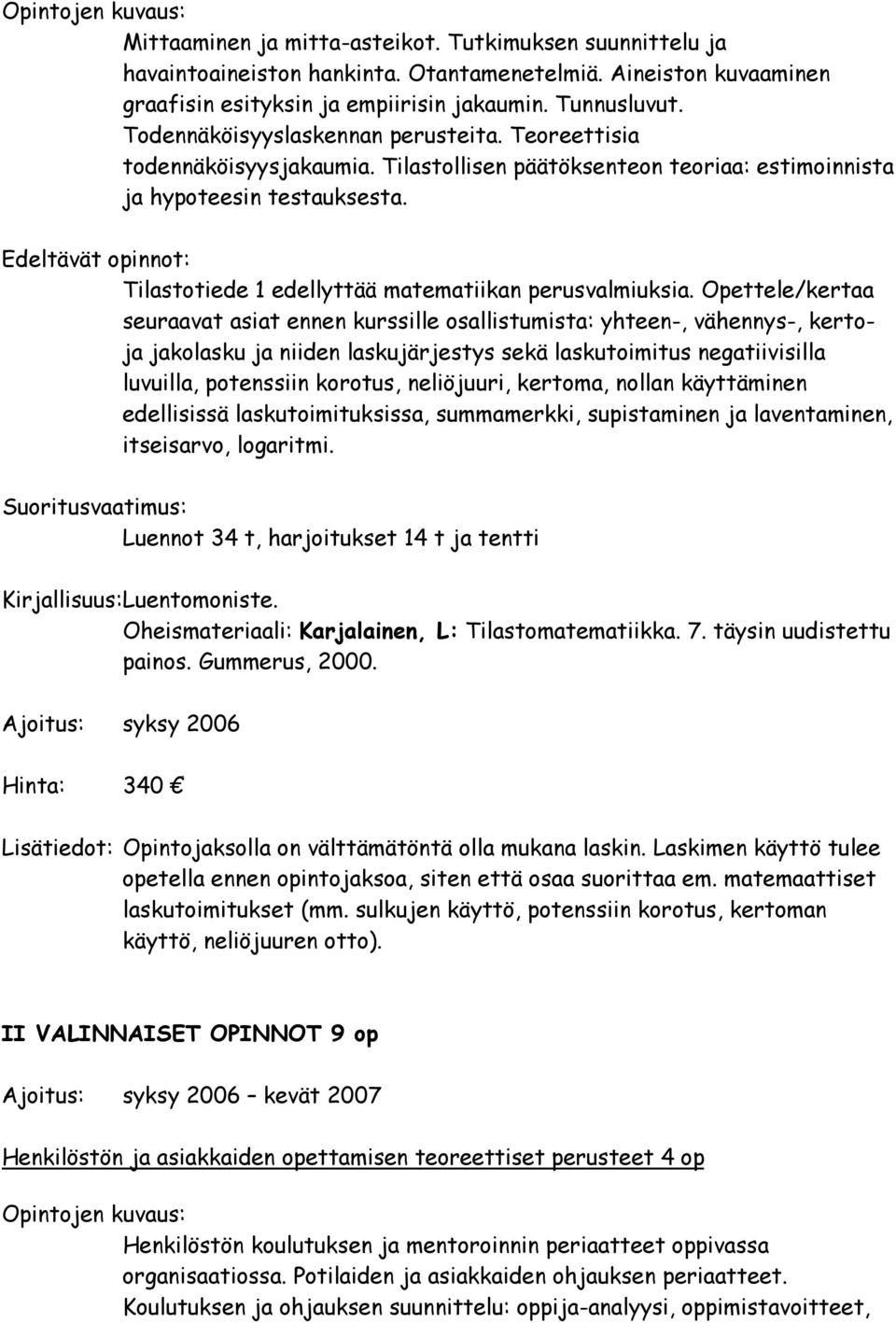 Tilastotiede 1 edellyttää matematiikan perusvalmiuksia.