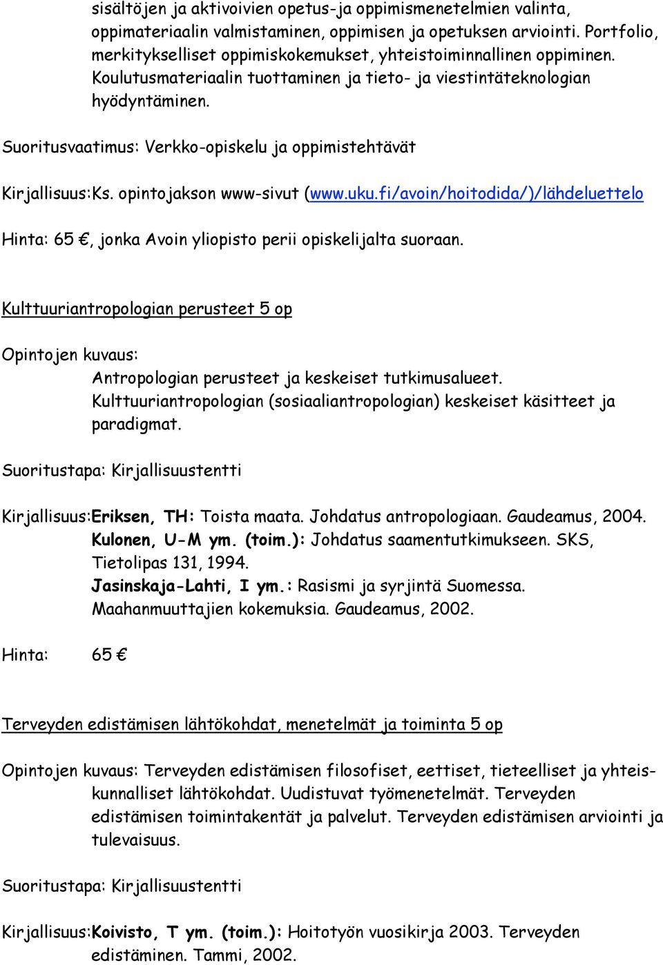 Suoritusvaatimus: Verkko-opiskelu ja oppimistehtävät Kirjallisuus:Ks. opintojakson www-sivut (www.uku.fi/avoin/hoitodida/)/lähdeluettelo, jonka Avoin yliopisto perii opiskelijalta suoraan.