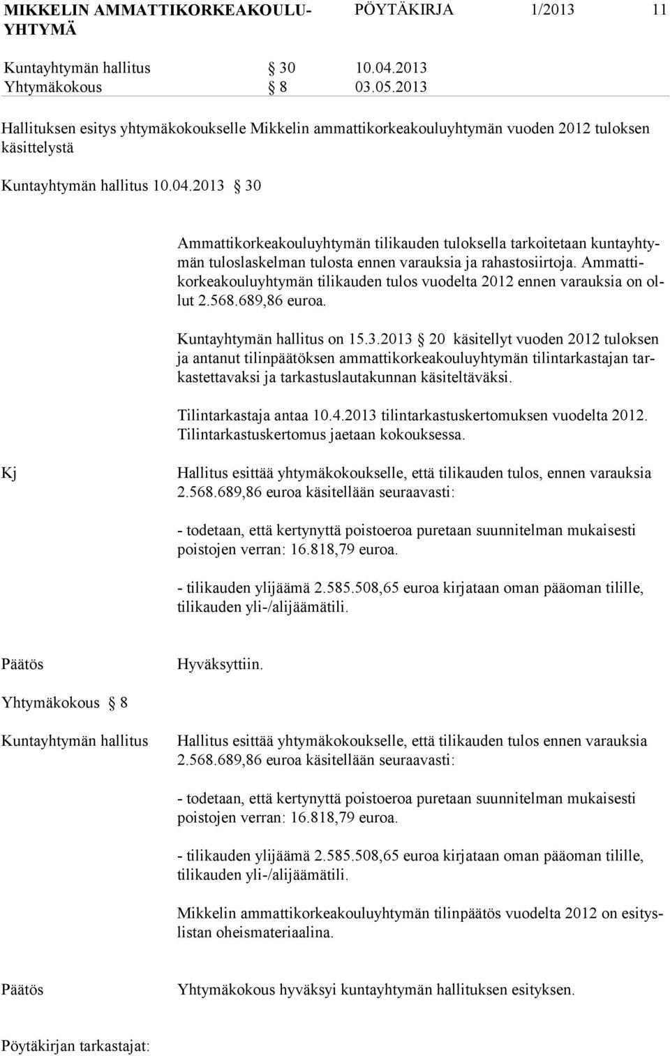 2013 30 Ammattikorkeakouluyhtymän tilikauden tuloksella tarkoitetaan kuntayhtymän tulos laskelman tulosta ennen varauksia ja rahastosiirtoja.