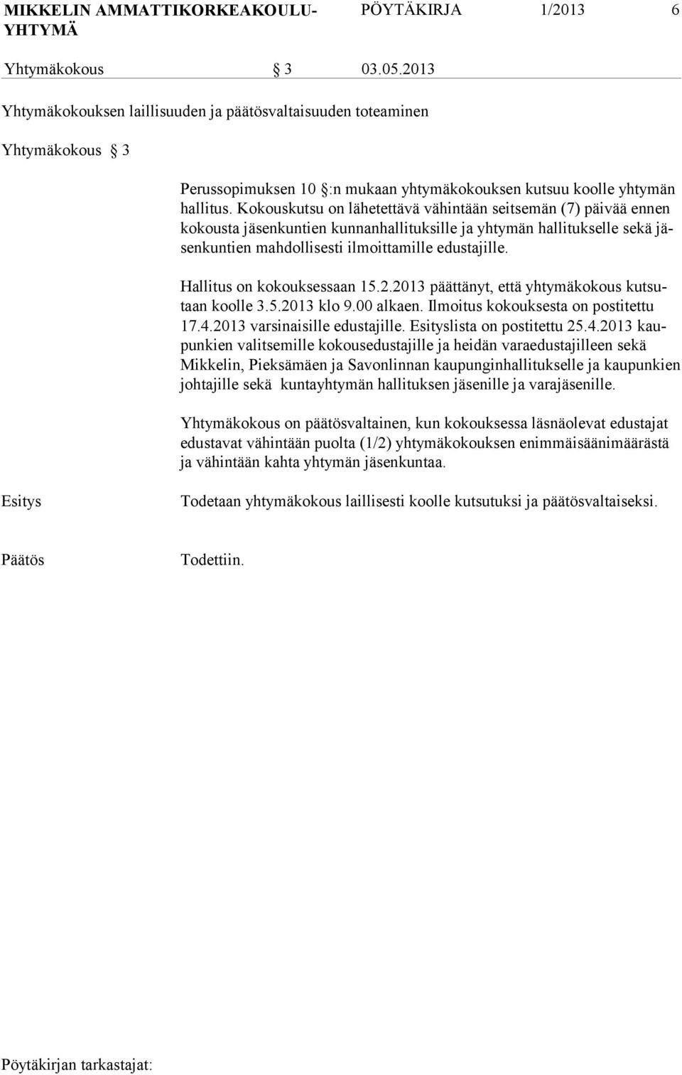 Kokouskutsu on lähetettävä vähintään seitsemän (7) päivää ennen kokousta jäsenkuntien kunnanhallituksille ja yhtymän hallitukselle sekä jäsenkuntien mahdollisesti ilmoittamille edustajille.