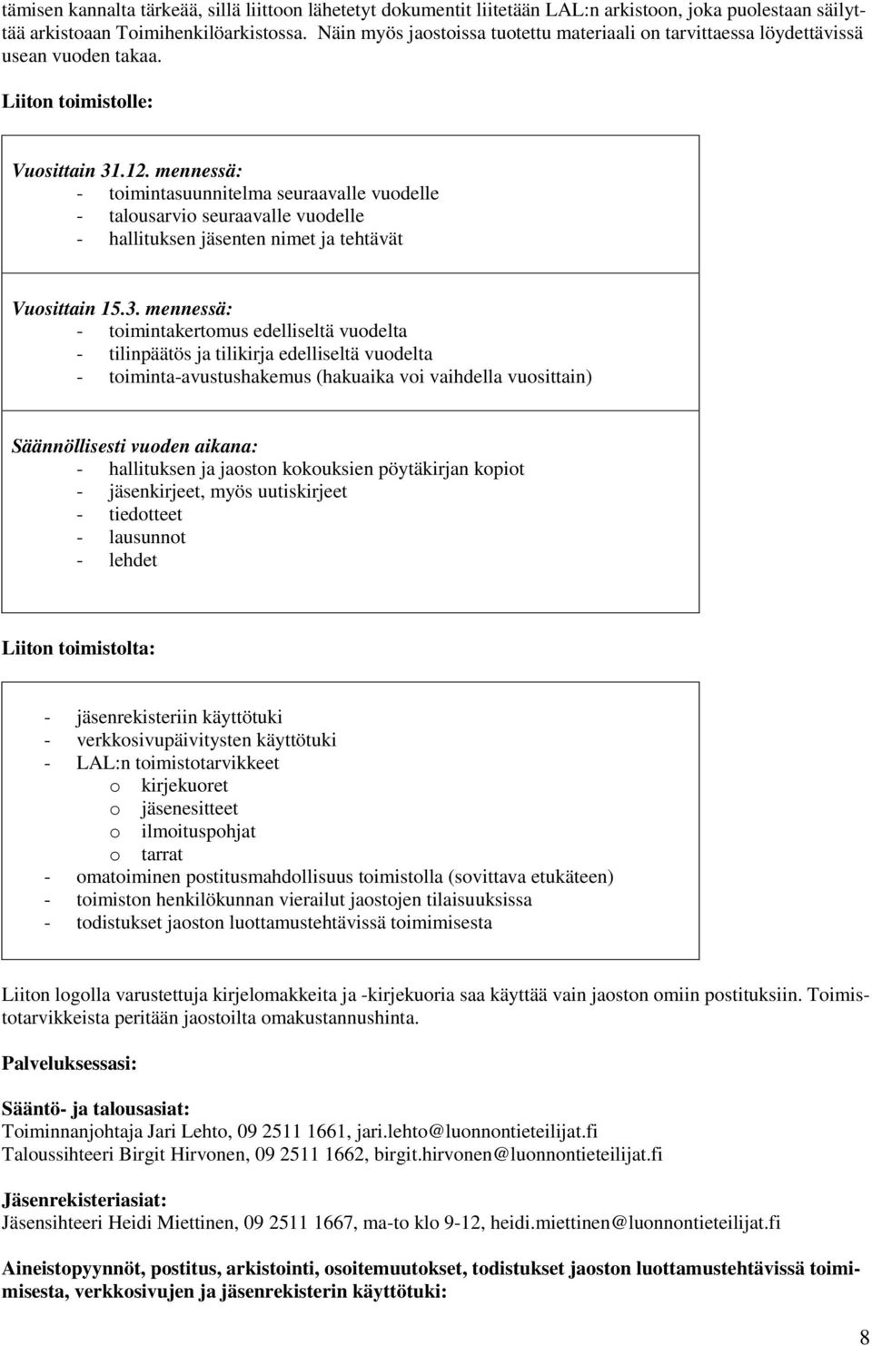 mennessä: - toimintasuunnitelma seuraavalle vuodelle - talousarvio seuraavalle vuodelle - hallituksen jäsenten nimet ja tehtävät Vuosittain 15.3.