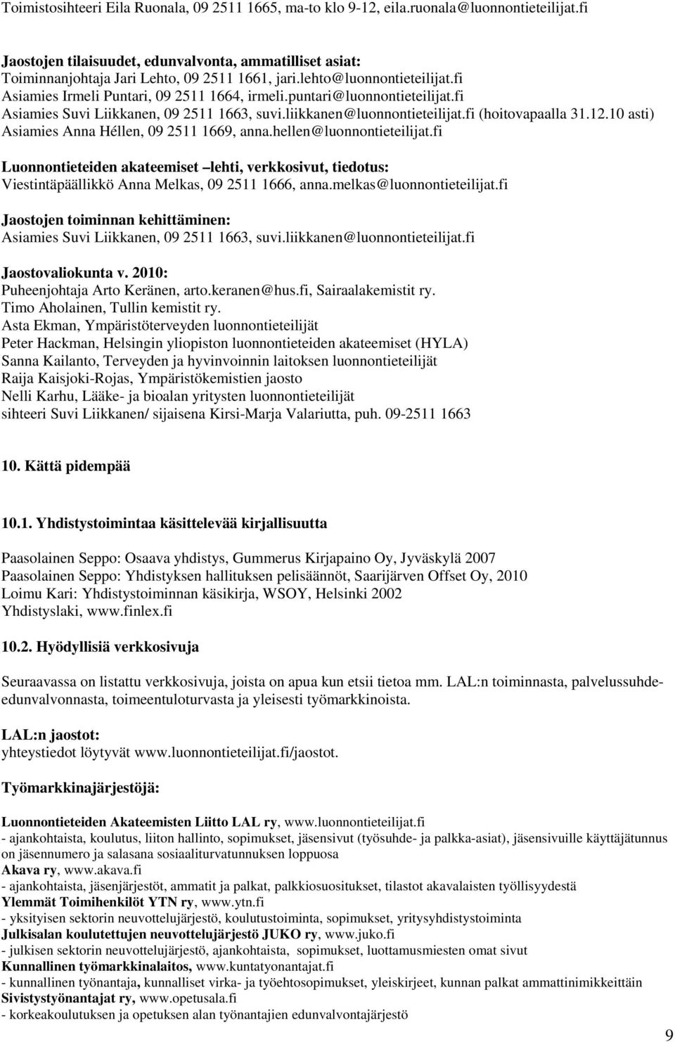 puntari@luonnontieteilijat.fi Asiamies Suvi Liikkanen, 09 2511 1663, suvi.liikkanen@luonnontieteilijat.fi (hoitovapaalla 31.12.10 asti) Asiamies Anna Héllen, 09 2511 1669, anna.