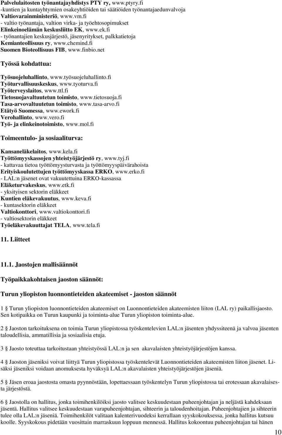 fi Suomen Bioteollisuus FIB, www.finbio.net Työssä kohdattua: Työsuojeluhallinto, www.työsuojeluhallinto.fi Työturvallisuuskeskus, www.tyoturva.fi Työterveyslaitos, www.ttl.