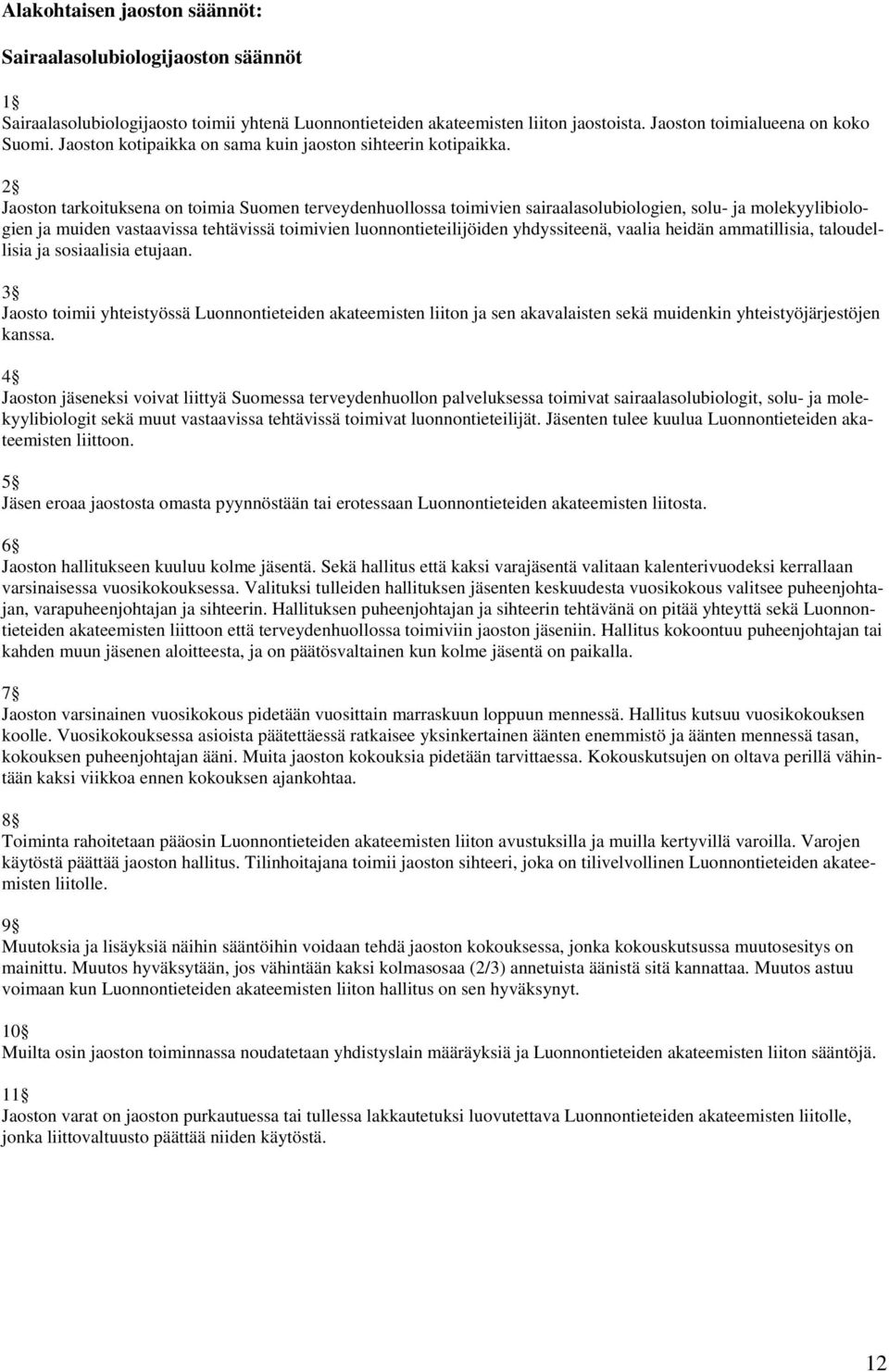 2 Jaoston tarkoituksena on toimia Suomen terveydenhuollossa toimivien sairaalasolubiologien, solu- ja molekyylibiologien ja muiden vastaavissa tehtävissä toimivien luonnontieteilijöiden yhdyssiteenä,