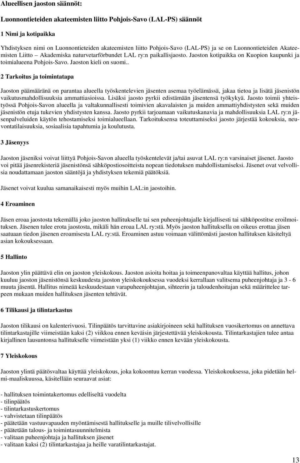 . 2 Tarkoitus ja toimintatapa Jaoston päämääränä on parantaa alueella työskentelevien jäsenten asemaa työelämässä, jakaa tietoa ja lisätä jäsenistön vaikutusmahdollisuuksia ammattiasioissa.