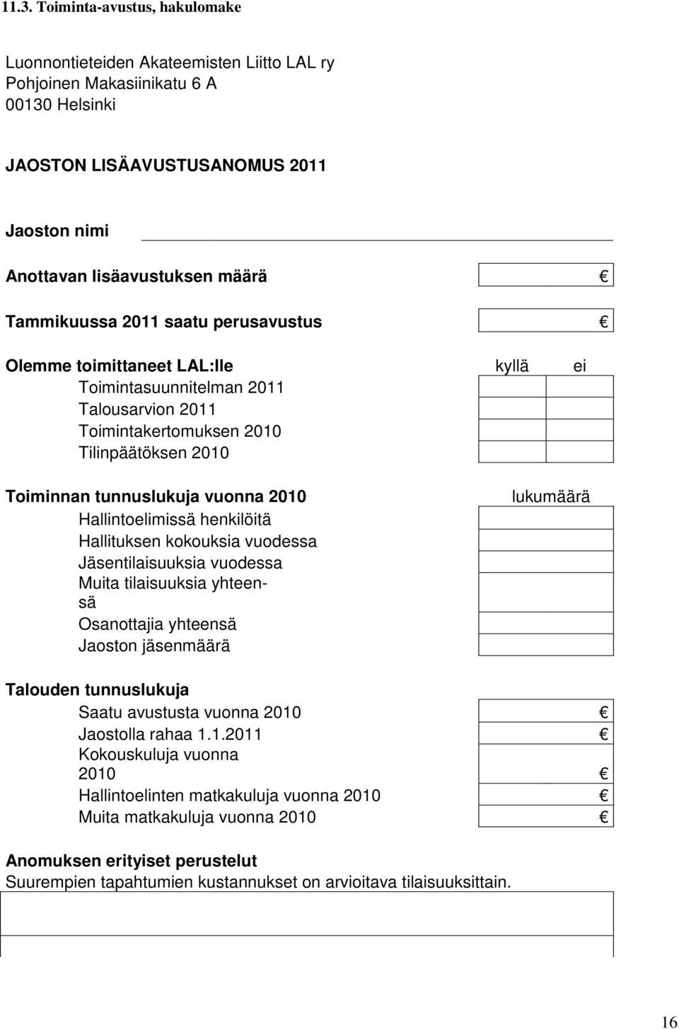 Hallintoelimissä henkilöitä Hallituksen kokouksia vuodessa Jäsentilaisuuksia vuodessa Muita tilaisuuksia yhteensä Osanottajia yhteensä Jaoston jäsenmäärä lukumäärä Talouden tunnuslukuja Saatu