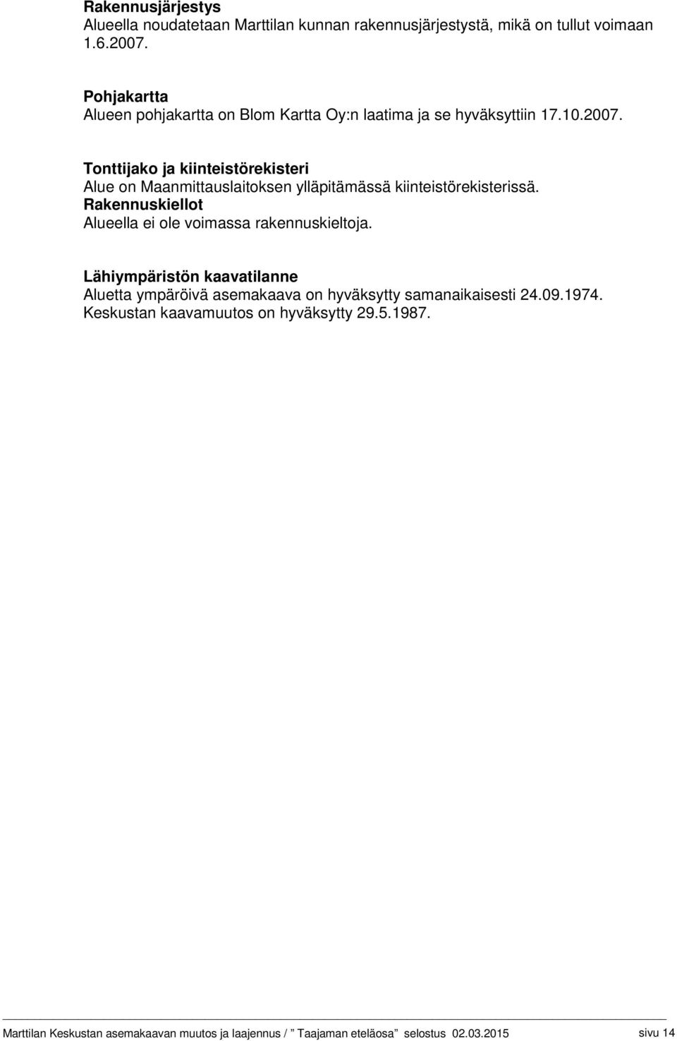 Tonttijako ja kiinteistörekisteri Alue on Maanmittauslaitoksen ylläpitämässä kiinteistörekisterissä.