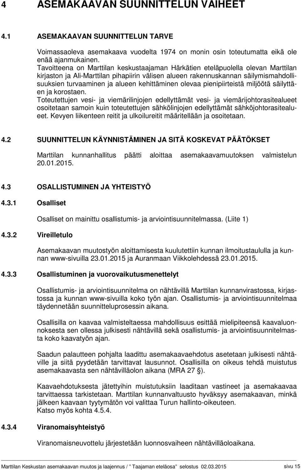 kehittäminen olevaa pienipiirteistä miljöötä säilyttäen ja korostaen.