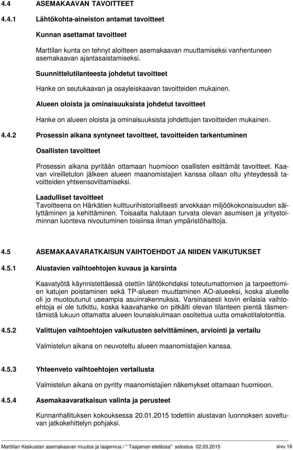 Alueen oloista ja ominaisuuksista johdetut tavoitteet Hanke on alueen oloista ja ominaisuuksista johdettujen tavoitteiden mukainen. 4.