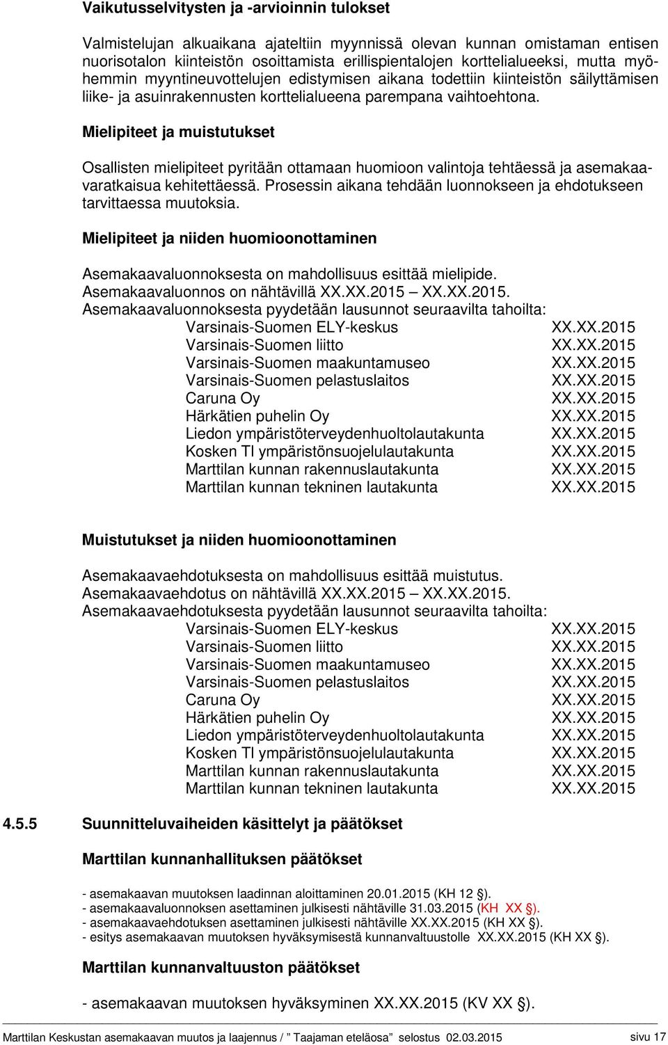 Mielipiteet ja muistutukset Osallisten mielipiteet pyritään ottamaan huomioon valintoja tehtäessä ja asemakaavaratkaisua kehitettäessä.
