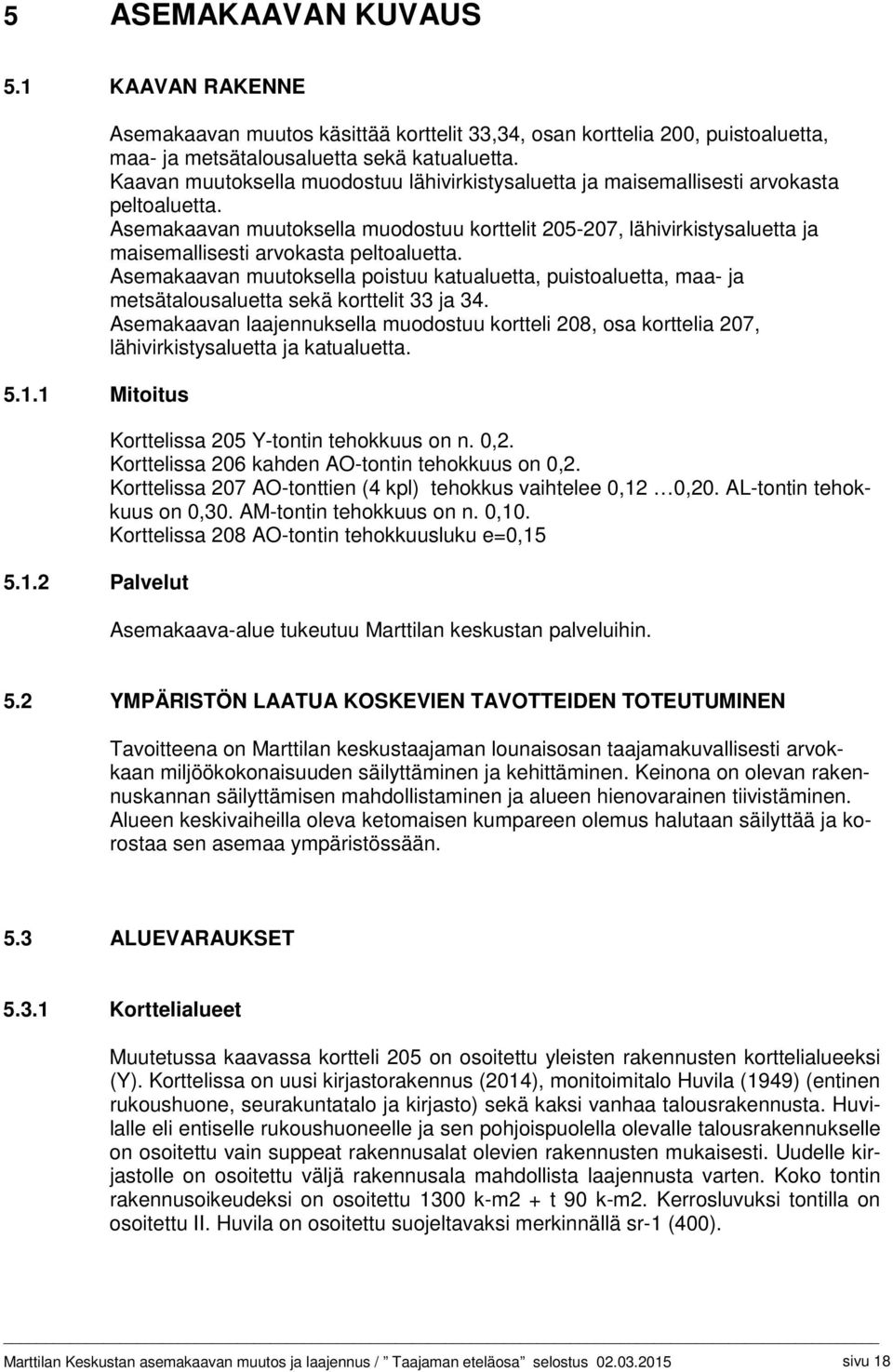Asemakaavan muutoksella muodostuu korttelit 205-207, lähivirkistysaluetta ja maisemallisesti arvokasta peltoaluetta.