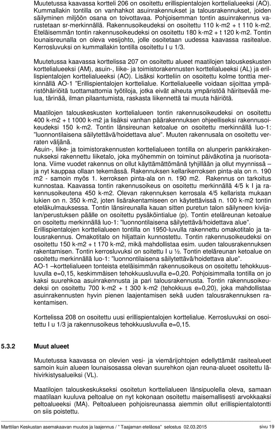 Rakennusoikeudeksi on osoitettu 110 k-m2 + t 110 k-m2. Eteläisemmän tontin rakennusoikeudeksi on osoitettu 180 k-m2 + t 120 k-m2.
