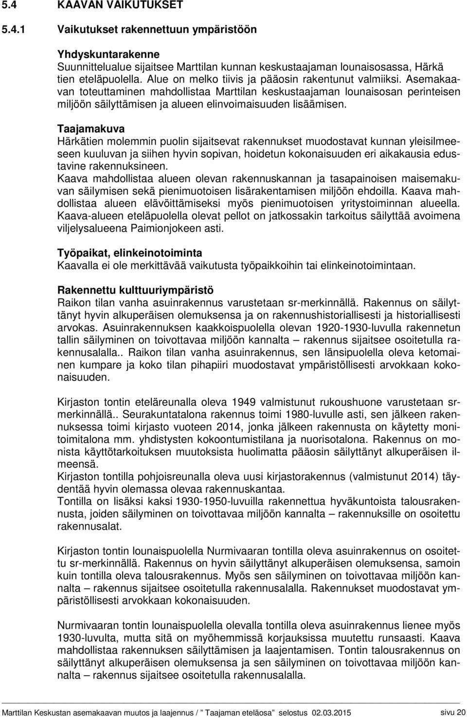 Asemakaavan toteuttaminen mahdollistaa Marttilan keskustaajaman lounaisosan perinteisen miljöön säilyttämisen ja alueen elinvoimaisuuden lisäämisen.