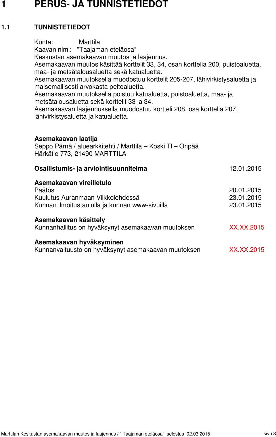 Asemakaavan muutoksella muodostuu korttelit 205-207, lähivirkistysaluetta ja maisemallisesti arvokasta peltoaluetta.