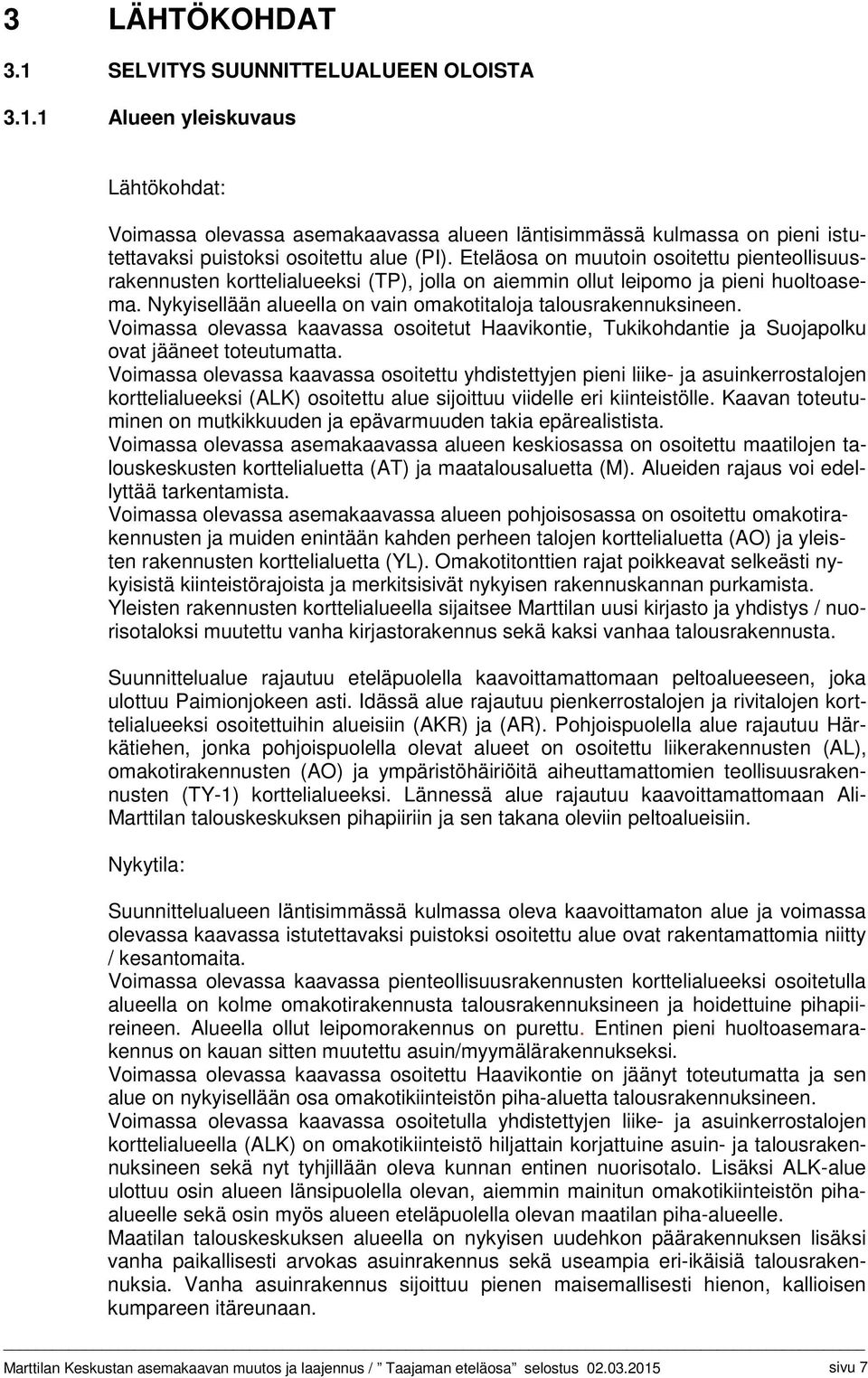 Voimassa olevassa kaavassa osoitetut Haavikontie, Tukikohdantie ja Suojapolku ovat jääneet toteutumatta.