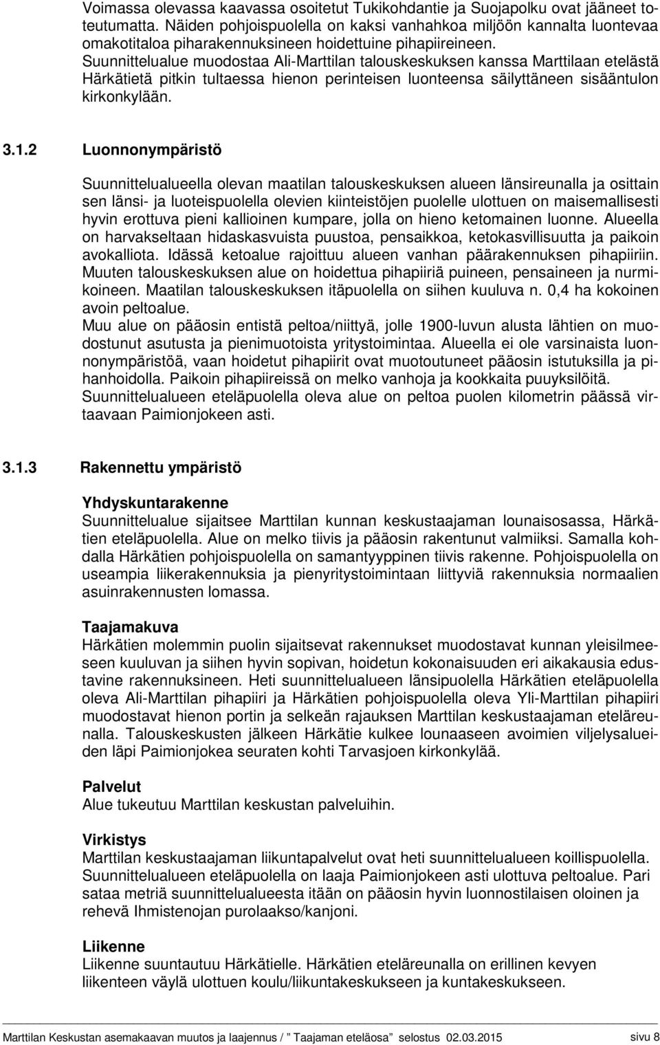 Suunnittelualue muodostaa Ali-Marttilan talouskeskuksen kanssa Marttilaan etelästä Härkätietä pitkin tultaessa hienon perinteisen luonteensa säilyttäneen sisääntulon kirkonkylään. 3.1.