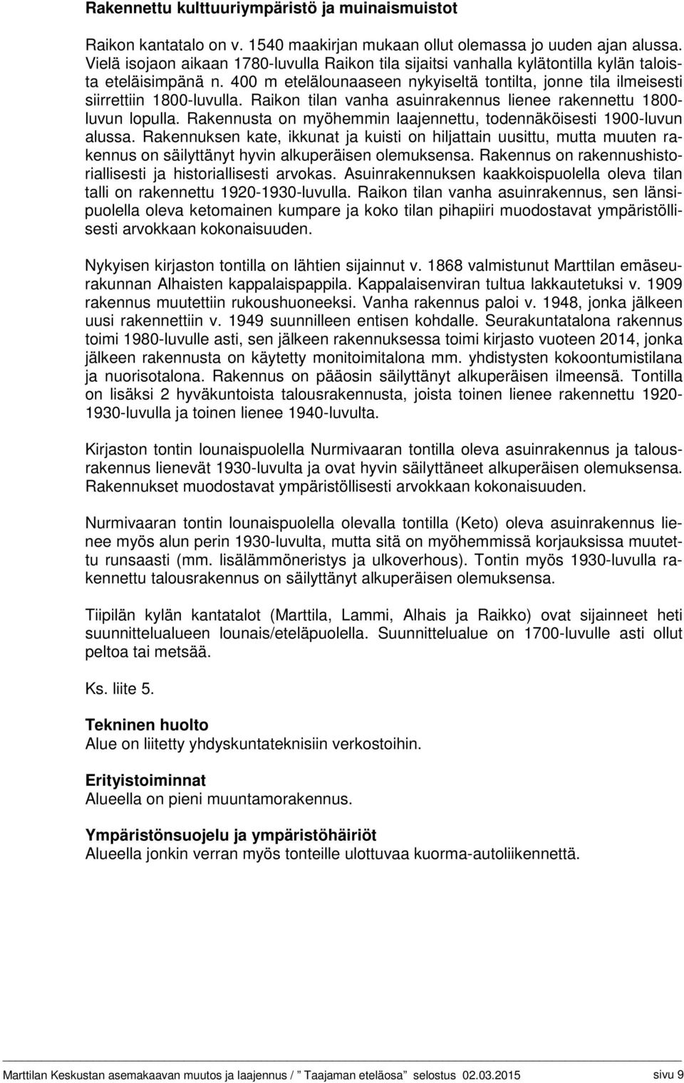 Raikon tilan vanha asuinrakennus lienee rakennettu 1800- luvun lopulla. Rakennusta on myöhemmin laajennettu, todennäköisesti 1900-luvun alussa.