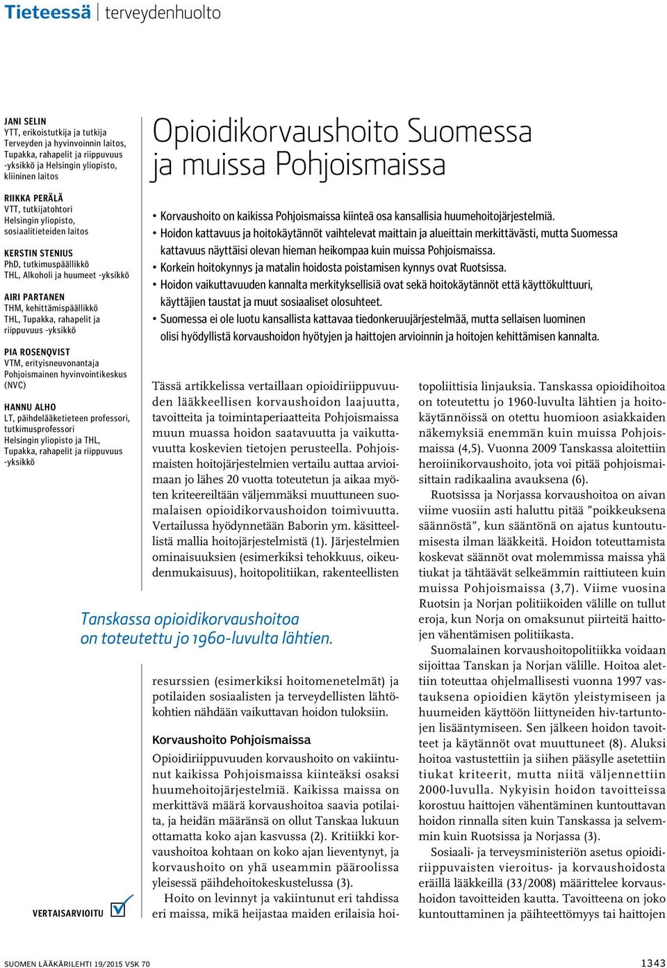 -yksikkö Airi Partanen THM, kehittämispäällikkö THL, Tupakka, rahapelit ja riippuvuus -yksikkö Pia Rosenqvist VTM, erityisneuvonantaja Pohjoismainen hyvinvointikeskus (NVC) Hannu Alho LT,