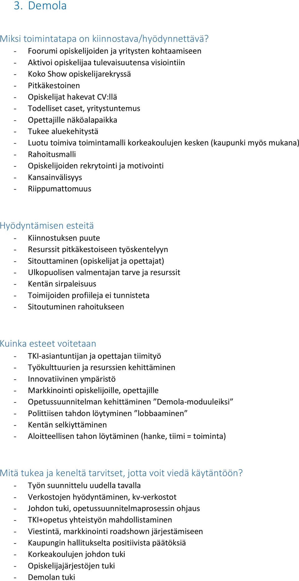 rekrytointi ja motivointi - Kansainvälisyys - Riippumattomuus - Kiinnostuksen puute - Resurssit pitkäkestoiseen työskentelyyn - Sitouttaminen (opiskelijat ja opettajat) - Ulkopuolisen valmentajan