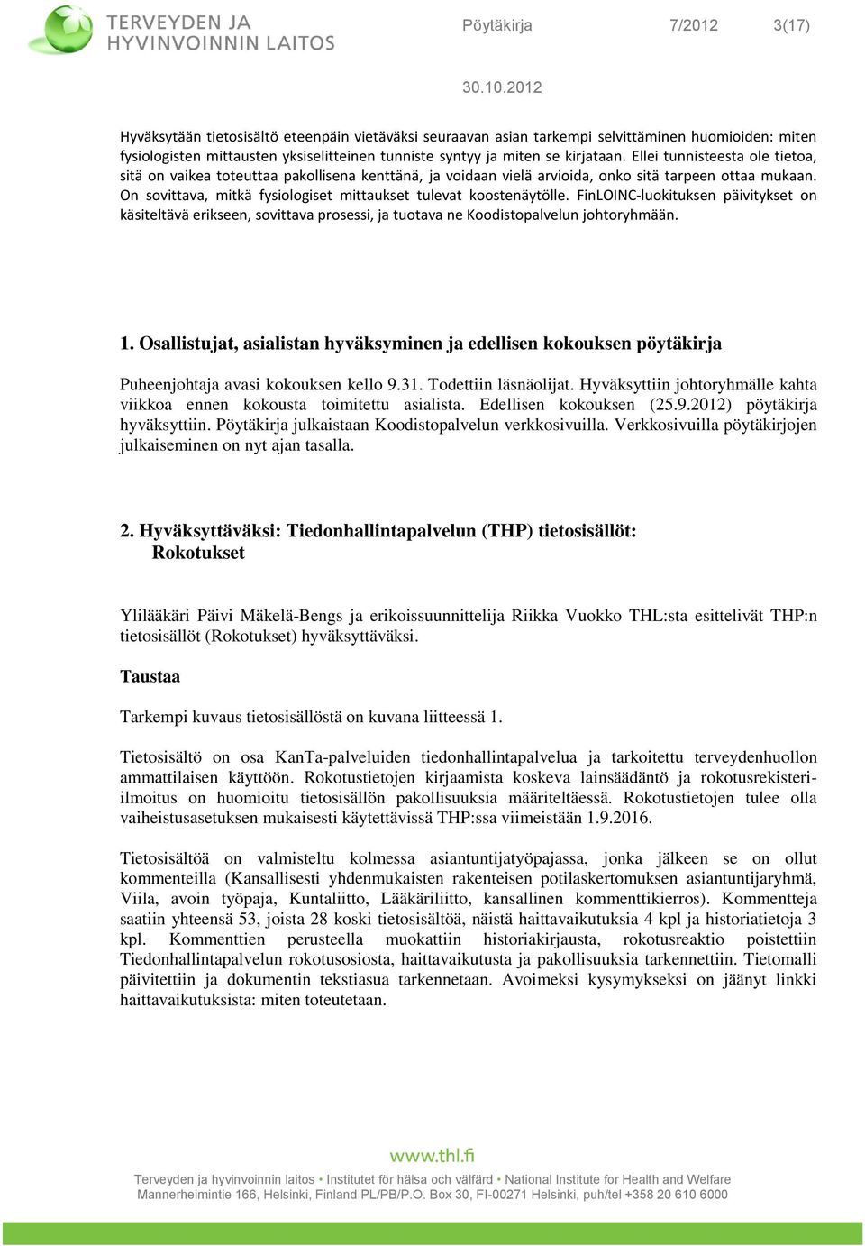 On sovittava, mitkä fysiologiset mittaukset tulevat koostenäytölle. FinLOINC-luokituksen päivitykset on käsiteltävä erikseen, sovittava prosessi, ja tuotava ne Koodistopalvelun johtoryhmään. 1.