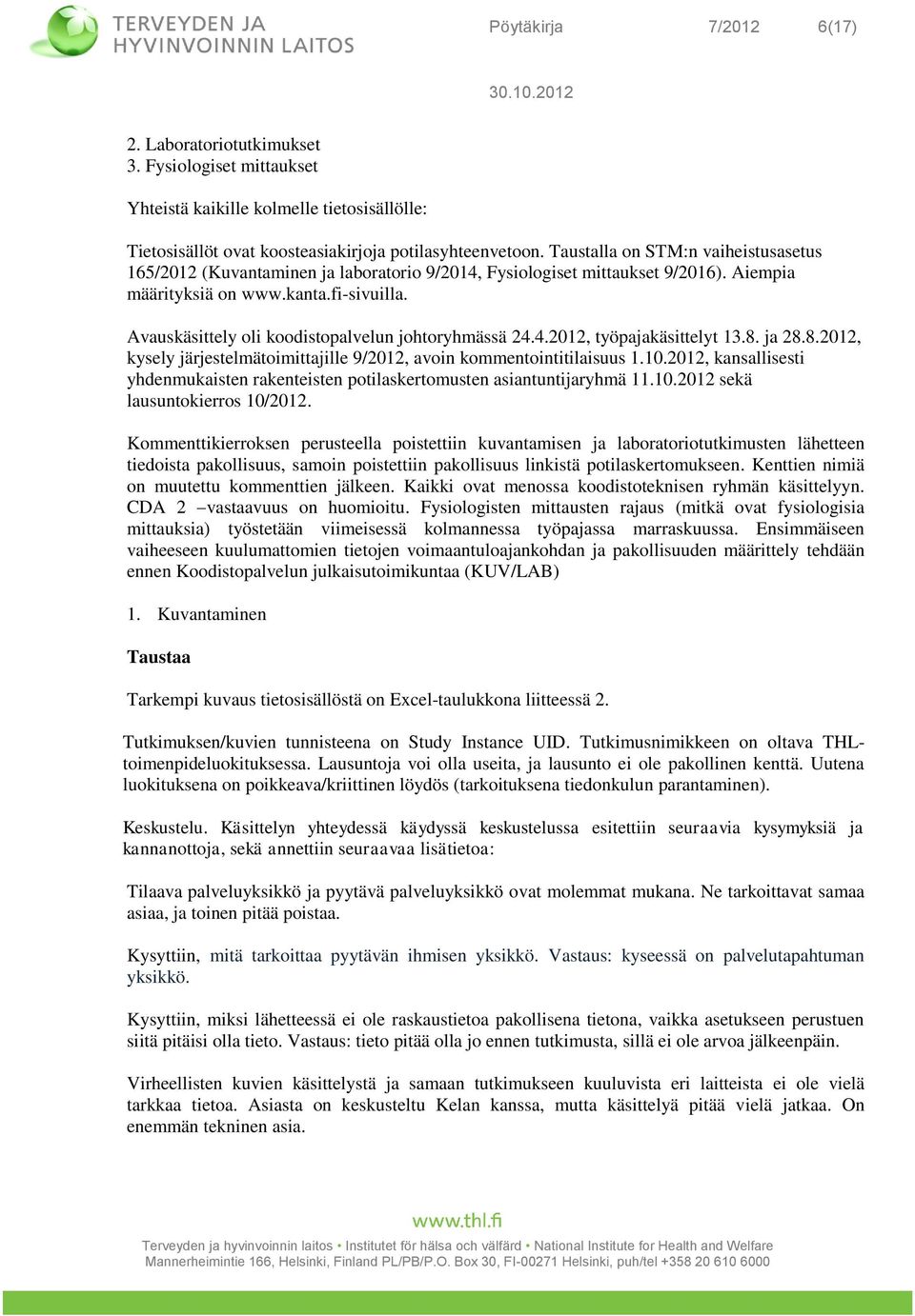 Avauskäsittely oli koodistopalvelun johtoryhmässä 24.4.2012, työpajakäsittelyt 13.8. ja 28.8.2012, kysely järjestelmätoimittajille 9/2012, avoin kommentointitilaisuus 1.10.