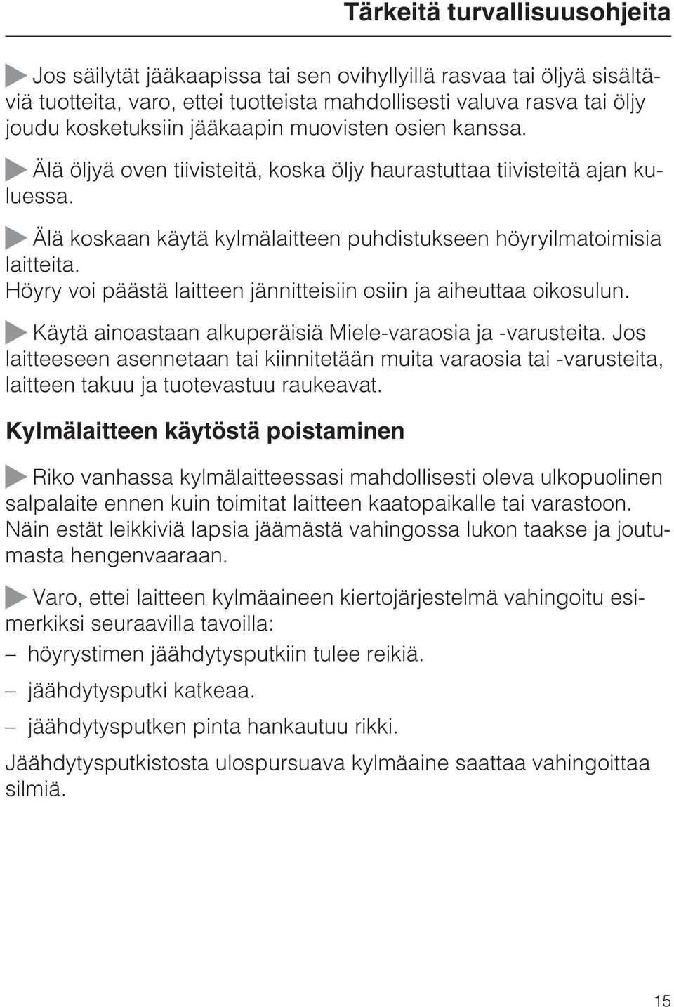 Höyry voi päästä laitteen jännitteisiin osiin ja aiheuttaa oikosulun. ~ Käytä ainoastaan alkuperäisiä Miele-varaosia ja -varusteita.