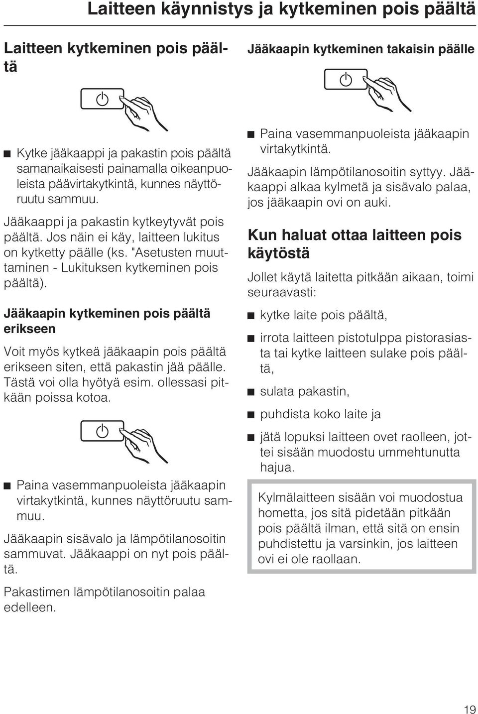 "Asetusten muuttaminen - Lukituksen kytkeminen pois päältä). Jääkaapin kytkeminen pois päältä erikseen Voit myös kytkeä jääkaapin pois päältä erikseen siten, että pakastin jää päälle.