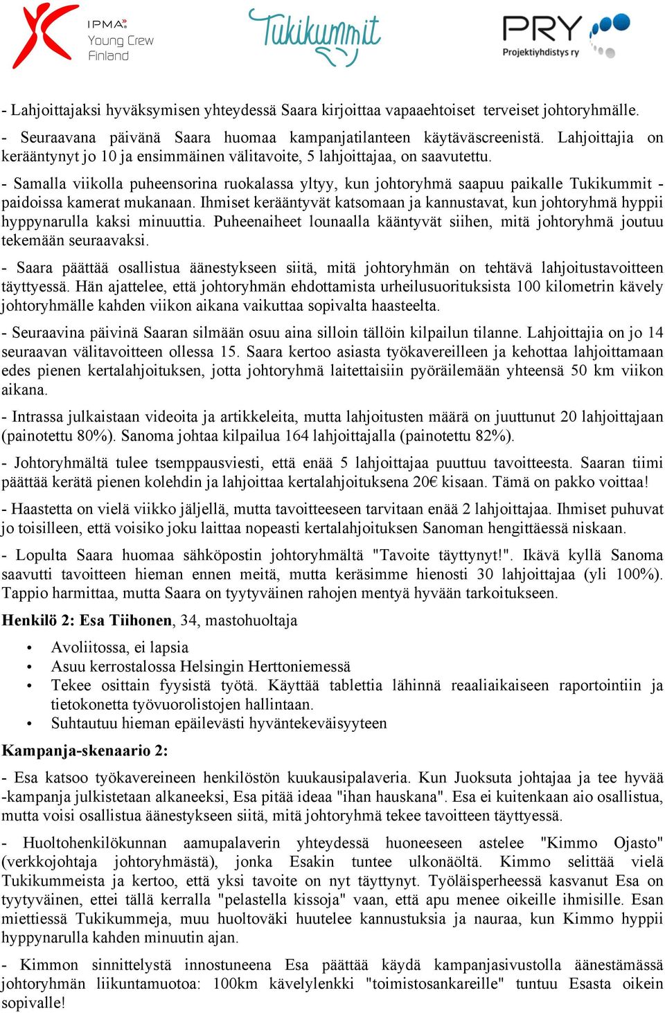 - Samalla viikolla puheensorina ruokalassa yltyy, kun johtoryhmä saapuu paikalle Tukikummit - paidoissa kamerat mukanaan.