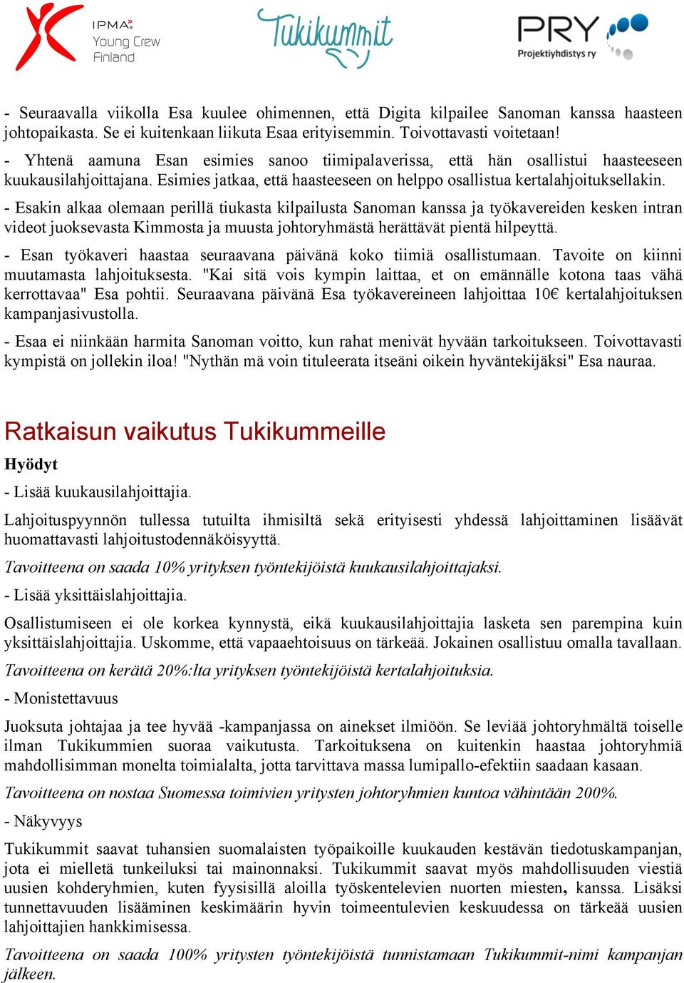 - Esakin alkaa olemaan perillä tiukasta kilpailusta Sanoman kanssa ja työkavereiden kesken intran videot juoksevasta Kimmosta ja muusta johtoryhmästä herättävät pientä hilpeyttä.