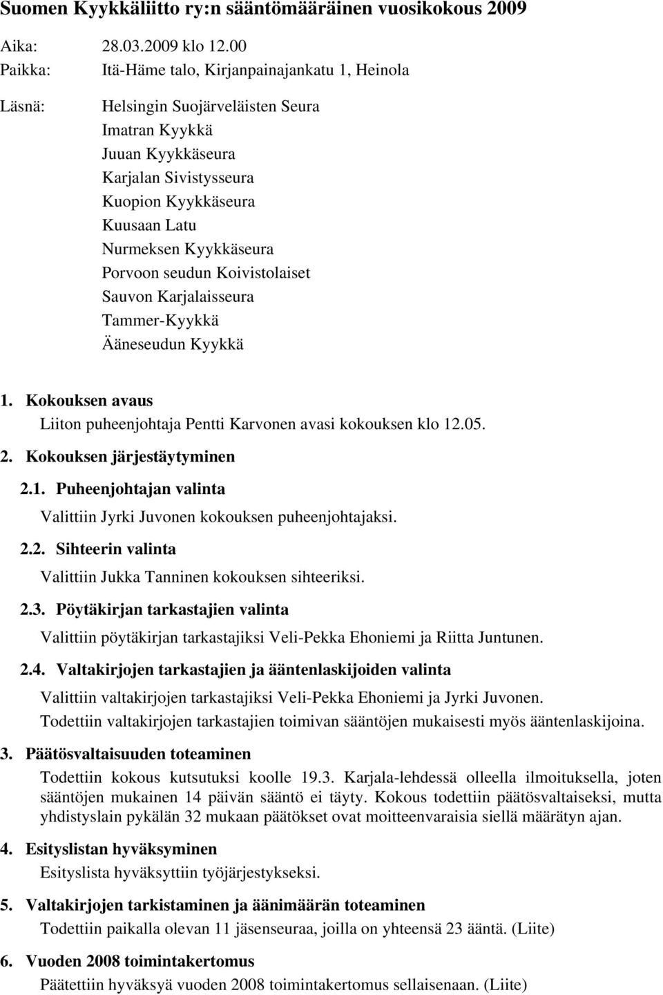 Kyykkäseura Porvoon seudun Koivistolaiset Sauvon Karjalaisseura Tammer-Kyykkä Ääneseudun Kyykkä 1. Kokouksen avaus Liiton puheenjohtaja Pentti Karvonen avasi kokouksen klo 12.05. 2.