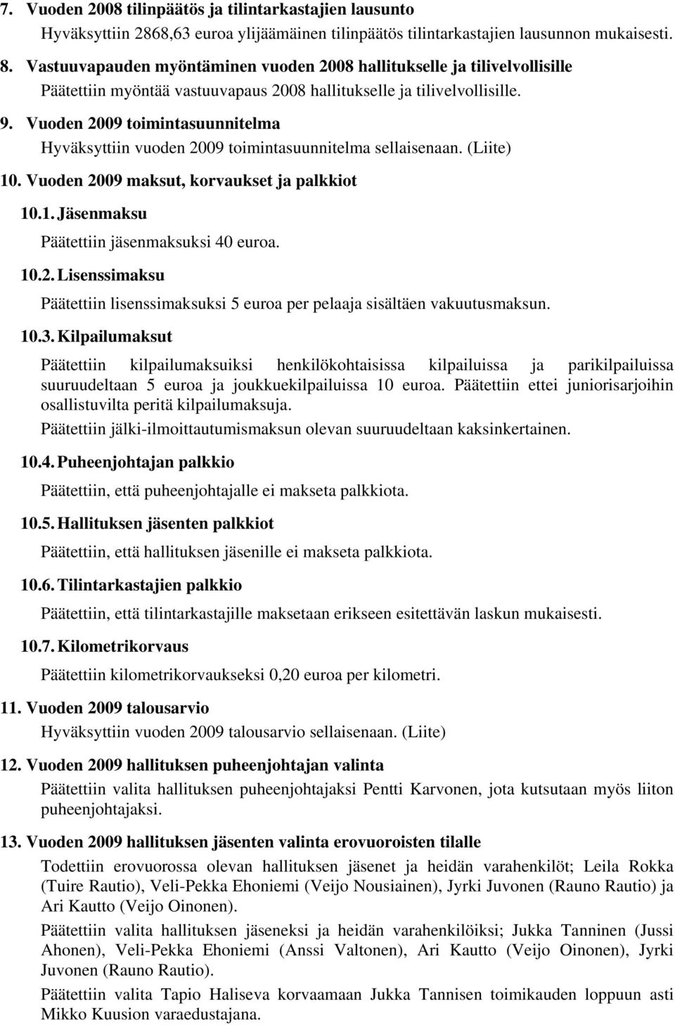 Vuoden 2009 toimintasuunnitelma Hyväksyttiin vuoden 2009 toimintasuunnitelma sellaisenaan. (Liite) 10. Vuoden 2009 maksut, korvaukset ja palkkiot 10.1. Jäsenmaksu Päätettiin jäsenmaksuksi 40 euroa.