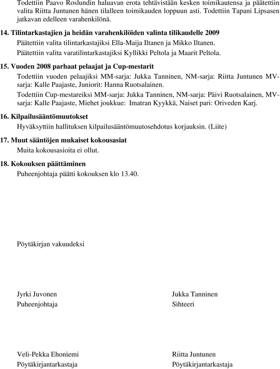 Tilintarkastajien ja heidän varahenkilöiden valinta tilikaudelle 2009 Päätettiin valita tilintarkastajiksi Ella-Maija Iltanen ja Mikko Iltanen.